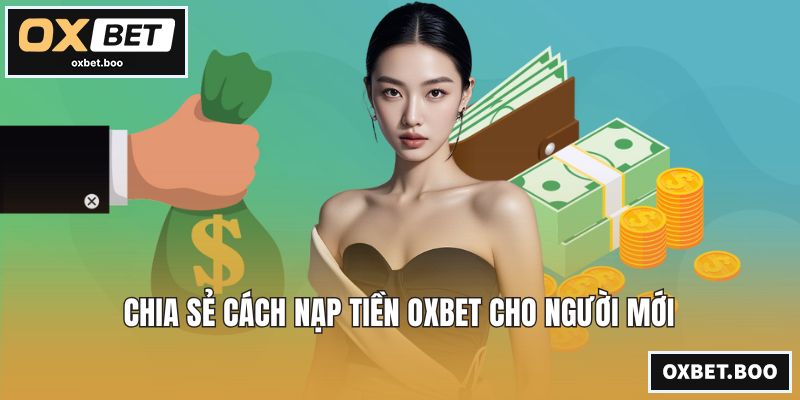 Chia sẻ cách nạp tiền OXBET cho người mới