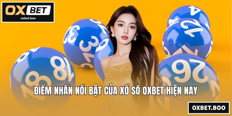 Điểm nhấn nổi bật của xổ số OXBET hiện nay