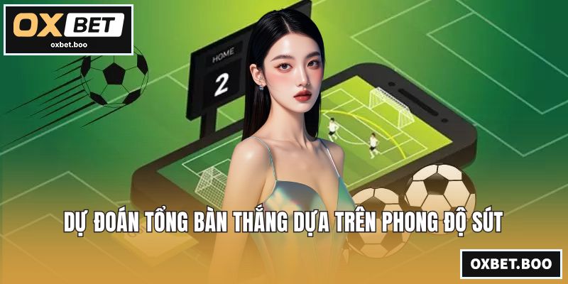 Dự đoán tổng bàn thắng dựa trên phong độ sút