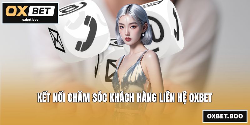 Kết nối chăm sóc khách hàng liên hệ OXBET
