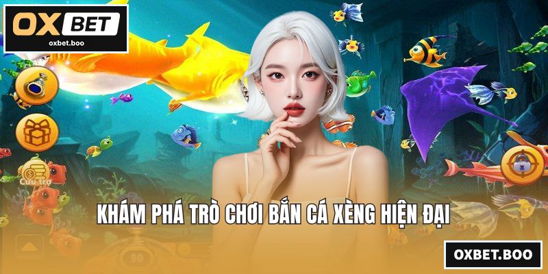 Khám phá trò chơi bắn cá xèng hiện đại