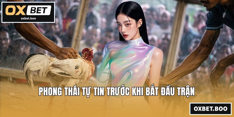 Phong thái tự tin trước khi bắt đầu trận