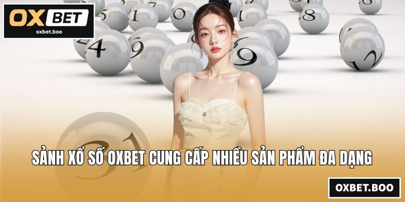 Sảnh xổ số OXBET cung cấp nhiều sản phẩm đa dạng